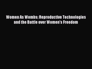 Download Women As Wombs: Reproductive Technologies and the Battle over Women's Freedom Ebook