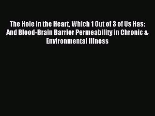 Download The Hole in the Heart Which 1 Out of 3 of Us Has: And Blood-Brain Barrier Permeability