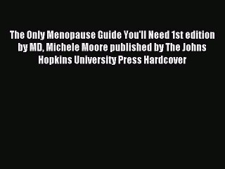 Read The Only Menopause Guide You'll Need 1st edition by MD Michele Moore published by The