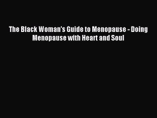 Read The Black Woman's Guide to Menopause - Doing Menopause with Heart and Soul PDF Free