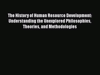 Download The History of Human Resource Development: Understanding the Unexplored Philosophies