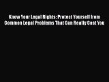 Read Book Know Your Legal Rights: Protect Yourself from Common Legal Problems That Can Really