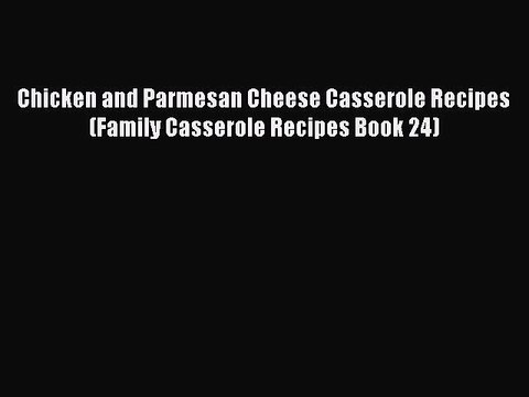 [PDF] Chicken and Parmesan Cheese Casserole Recipes (Family Casserole Recipes Book 24) [Read]