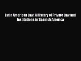 Read Book Latin American Law: A History of Private Law and Institutions in Spanish America