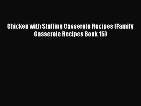 [PDF] Chicken with Stuffing Casserole Recipes (Family Casserole Recipes Book 15) [Read] Online