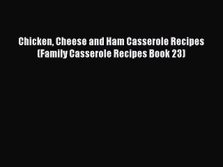 [PDF] Chicken Cheese and Ham Casserole Recipes (Family Casserole Recipes Book 23) [Read] Full