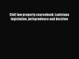 Read Book Civil law property coursebook: Louisiana legislation jurisprudence and doctrine Ebook