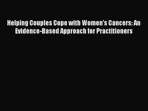 Read Helping Couples Cope with Women's Cancers: An Evidence-Based Approach for Practitioners