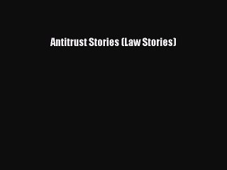 Read Book Antitrust Stories (Law Stories) E-Book Free