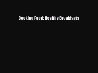 [PDF] Cooking Food: Healthy Breakfasts [Download] Full Ebook
