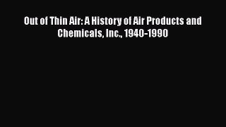 Read Out of Thin Air: A History of Air Products and Chemicals Inc. 1940-1990 PDF Online