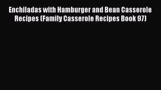 [PDF] Enchiladas with Hamburger and Bean Casserole Recipes (Family Casserole Recipes Book 97)