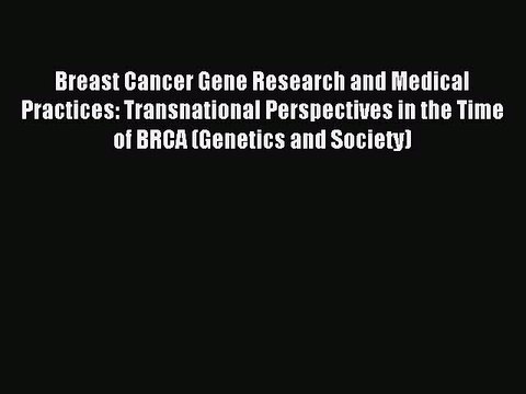 Read Breast Cancer Gene Research and Medical Practices: Transnational Perspectives in the Time