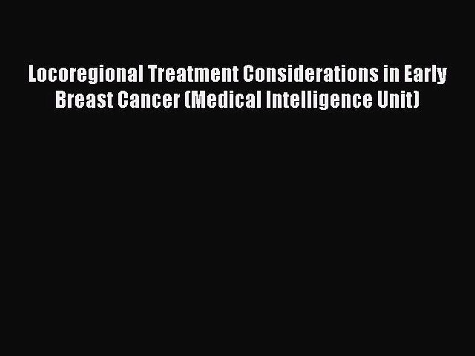 Read Locoregional Treatment Considerations in Early Breast Cancer (Medical Intelligence Unit)