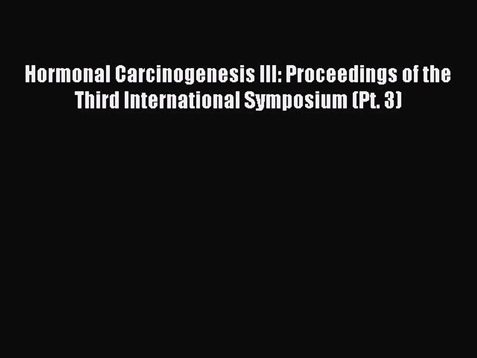 Read Hormonal Carcinogenesis III: Proceedings of the Third International Symposium (Pt. 3)