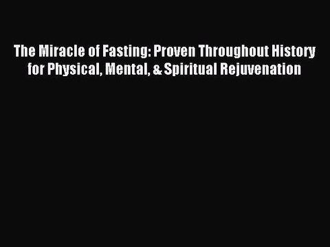 [Download] The Miracle of Fasting: Proven Throughout History for Physical Mental & Spiritual