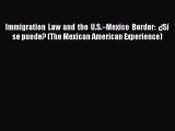 Read Book Immigration Law and the U.S.â€“Mexico Border: Â¿SÃ­ se puede? (The Mexican American Experience)