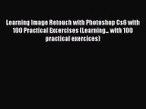 Read Learning Image Retouch with Photoshop Cs6 with 100 Practical Excercises (Learning... with