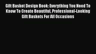 [PDF] Gift Basket Design Book: Everything You Need To Know To Create Beautiful Professional-Looking