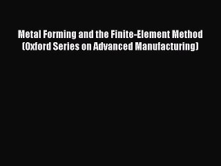 Read Metal Forming and the Finite-Element Method (Oxford Series on Advanced Manufacturing)