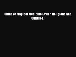 Download Video: Read Chinese Magical Medicine (Asian Religions and Cultures) Ebook Free