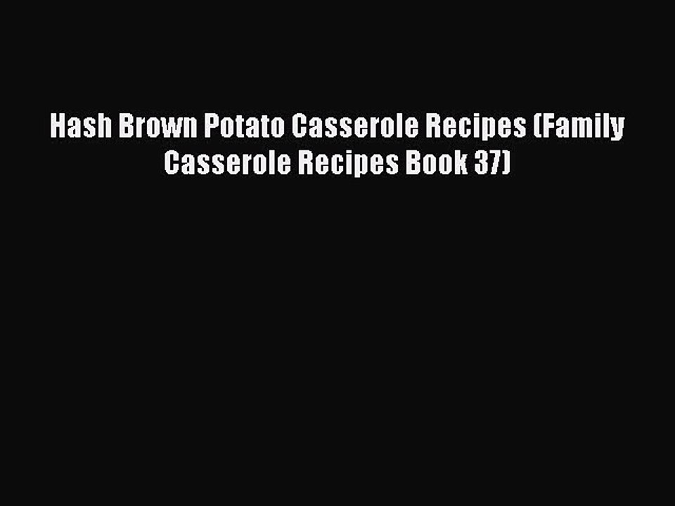 [PDF] Hash Brown Potato Casserole Recipes (Family Casserole Recipes Book 37) [Download] Full