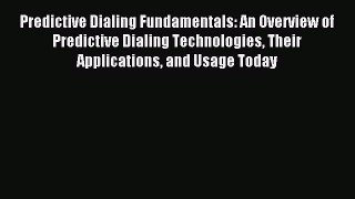 Read Predictive Dialing Fundamentals: An Overview of Predictive Dialing Technologies Their