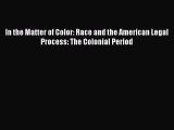 Read Book In the Matter of Color: Race and the American Legal Process: The Colonial Period