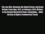 Download Books The Late War: Between the United States and Great Britain From June 1812 to