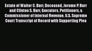 Download Book Estate of Waiter C. Burr Deceased Jerome P. Burr and Clinton S. Burr Executors