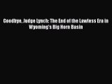 Read Book Goodbye Judge Lynch: The End of the Lawless Era in Wyomingâ€™s Big Horn Basin ebook