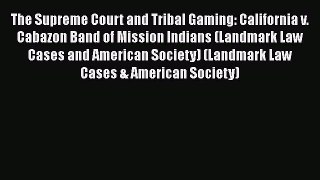 Read Book The Supreme Court and Tribal Gaming: California v. Cabazon Band of Mission Indians