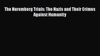 Read Book The Nuremberg Trials: The Nazis and Their Crimes Against Humanity E-Book Free