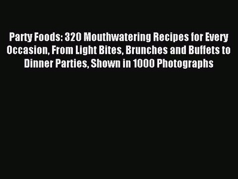 [PDF] Party Foods: 320 Mouthwatering Recipes for Every Occasion From Light Bites Brunches and
