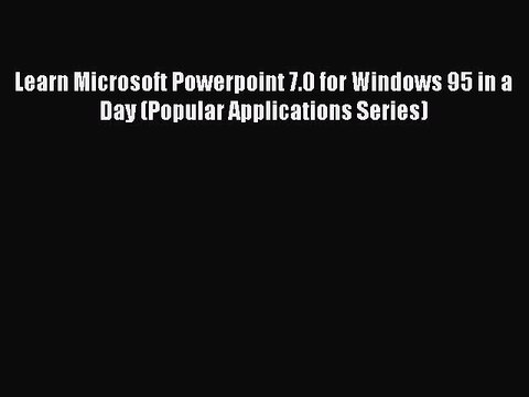 [PDF] Learn Microsoft Powerpoint 7.0 for Windows 95 in a Day (Popular Applications Series)