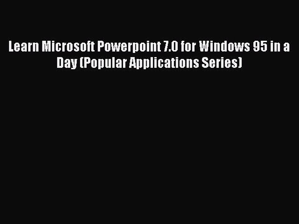 [PDF] Learn Microsoft Powerpoint 7.0 for Windows 95 in a Day (Popular Applications Series)