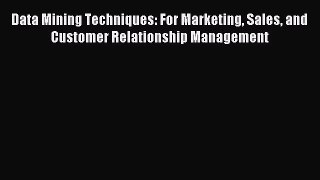 Read Data Mining Techniques: For Marketing Sales and Customer Relationship Management Ebook