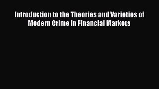 Read Introduction to the Theories and Varieties of Modern Crime in Financial Markets Ebook