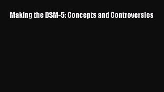 Read Making the DSM-5: Concepts and Controversies Ebook Free