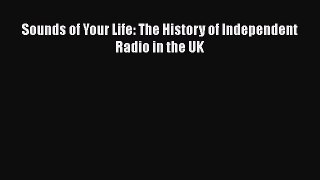 Read Sounds of Your Life: The History of Independent Radio in the UK Ebook Free