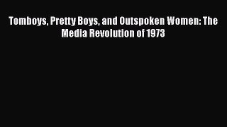 Download Tomboys Pretty Boys and Outspoken Women: The Media Revolution of 1973 Ebook Free