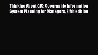 [Download] Thinking About GIS: Geographic Information System Planning for Managers Fifth edition