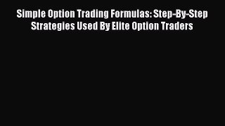 Read Simple Option Trading Formulas: Step-By-Step Strategies Used By Elite Option Traders Ebook