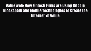 Download ValueWeb: How Fintech Firms are Using Bitcoin Blockchain and Mobile Technologies to