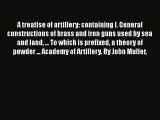Read A treatise of artillery: containing I. General constructions of brass and iron guns used