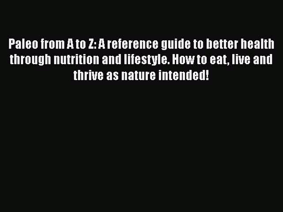 Read Books Paleo from A to Z: A reference guide to better health through nutrition and lifestyle.