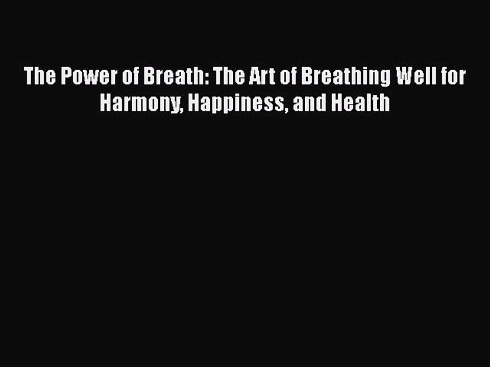 Read Books The Power of Breath: The Art of Breathing Well for Harmony Happiness and Health