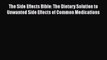 Read Books The Side Effects Bible: The Dietary Solution to Unwanted Side Effects of Common
