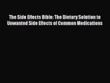 Read Books The Side Effects Bible: The Dietary Solution to Unwanted Side Effects of Common