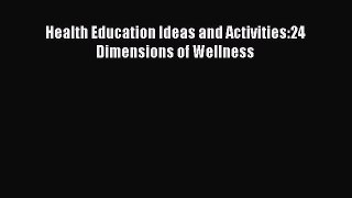 Read Books Health Education Ideas and Activities:24 Dimensions of Wellness E-Book Free